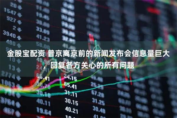 金股宝配资 普京离京前的新闻发布会信息量巨大，回复各方关心的所有问题