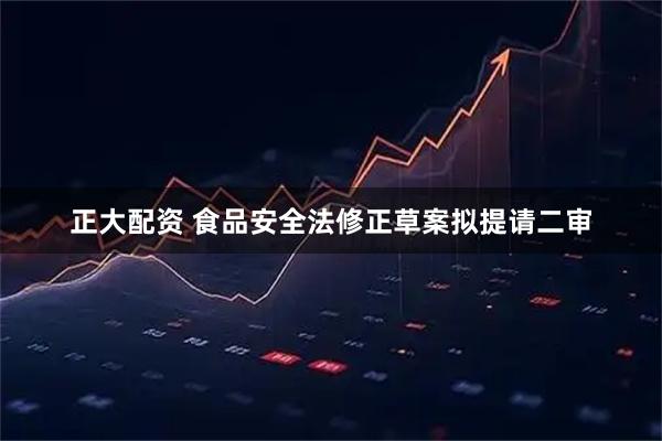 正大配资 食品安全法修正草案拟提请二审